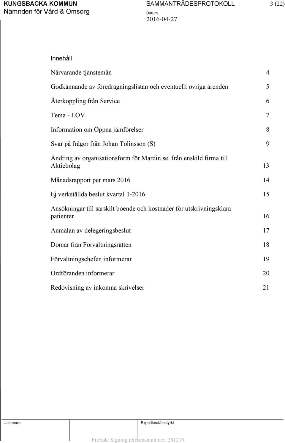 8 Svar på frågor från Johan Tolinsson (S) 9 Ändring av organisationsform för Mardin.se.
