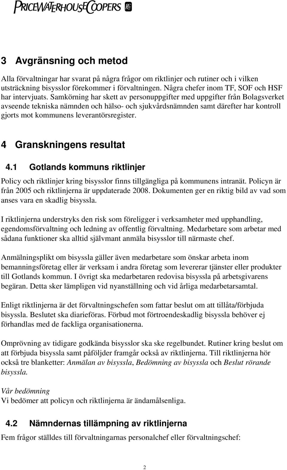 Samkörning har skett av personuppgifter med uppgifter från Bolagsverket avseende tekniska nämnden och hälso- och sjukvårdsnämnden samt därefter har kontroll gjorts mot kommunens leverantörsregister.