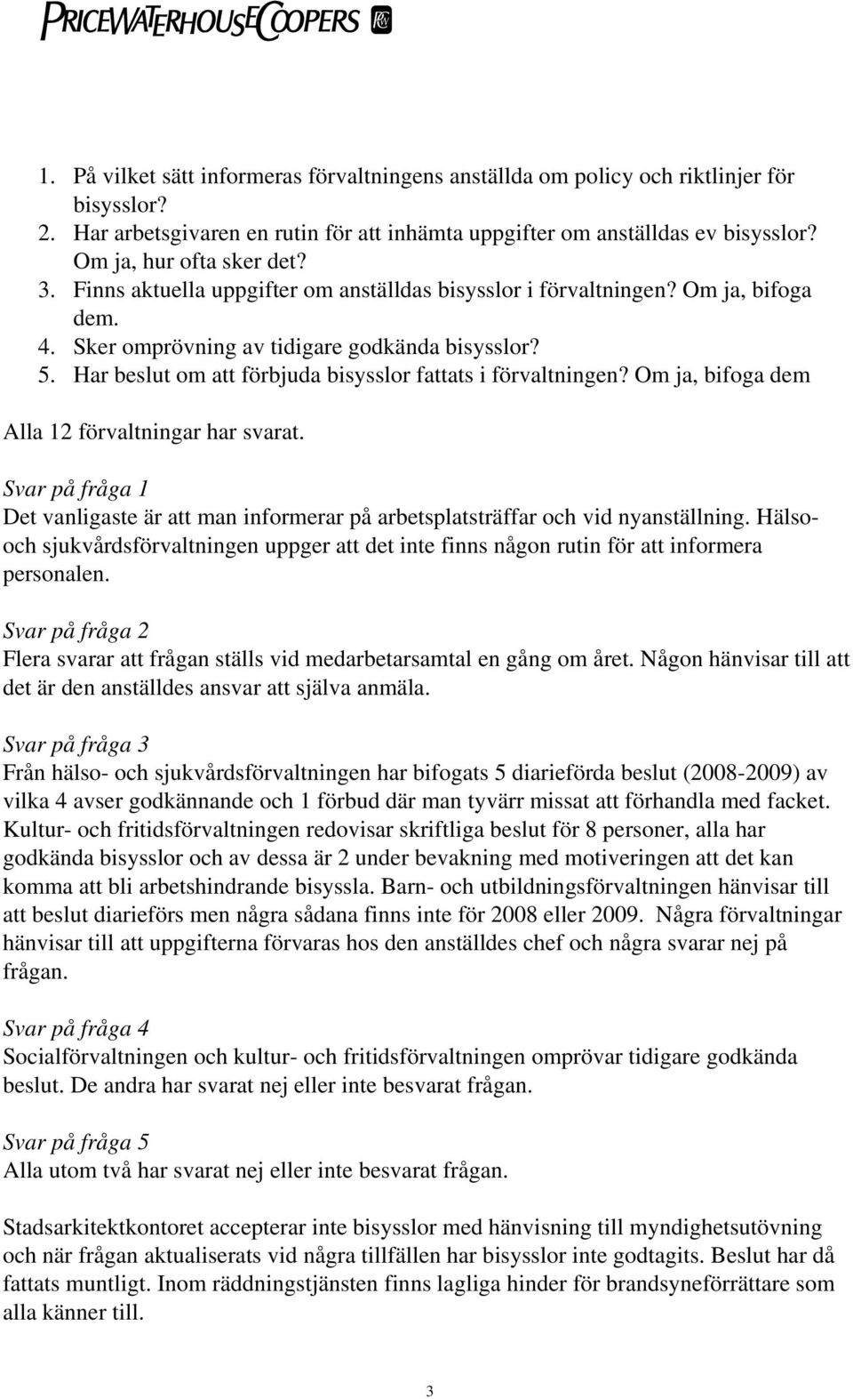 Har beslut om att förbjuda bisysslor fattats i förvaltningen? Om ja, bifoga dem Alla 12 förvaltningar har svarat.