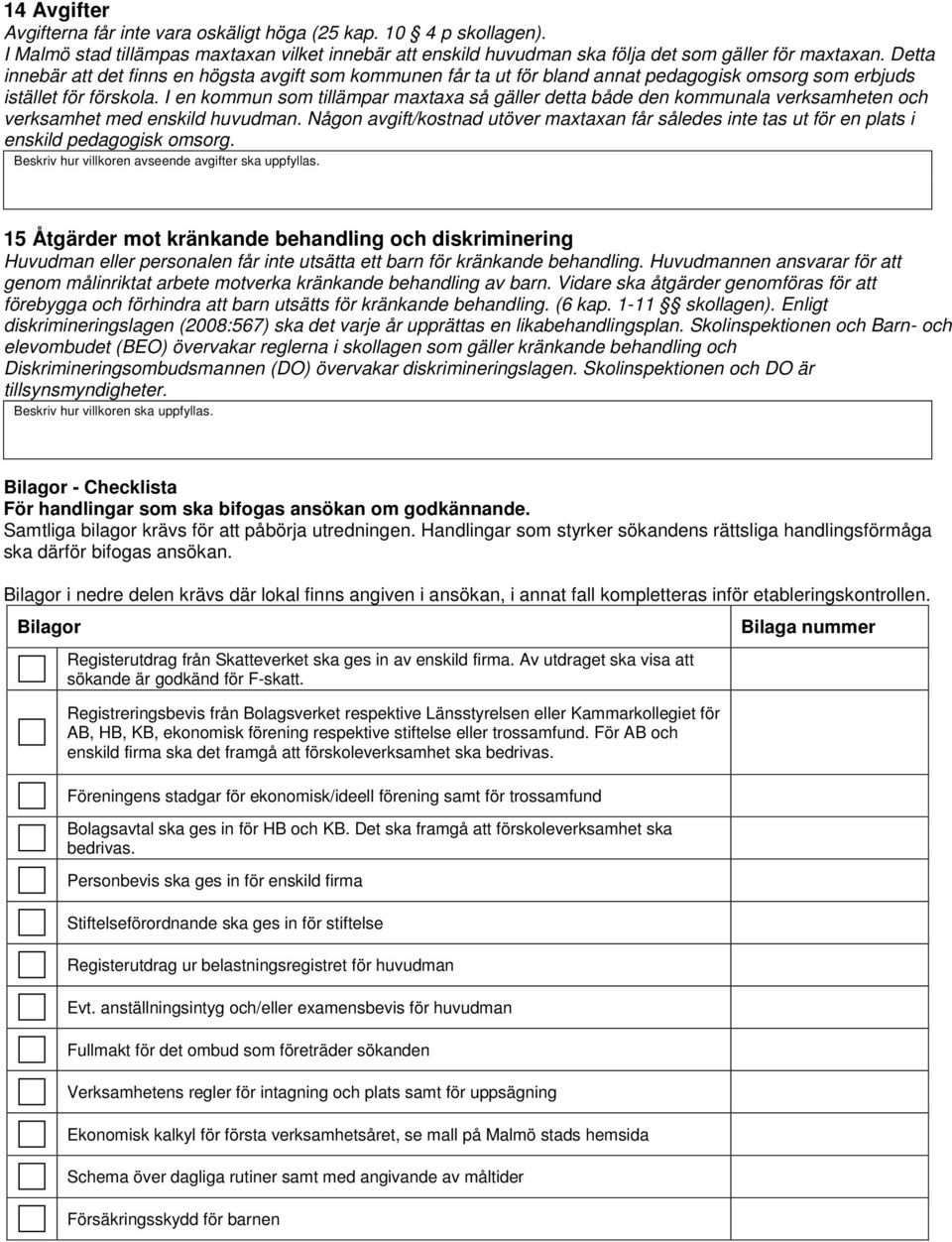 I en kommun som tillämpar maxtaxa så gäller detta både den kommunala verksamheten och verksamhet med enskild huvudman.