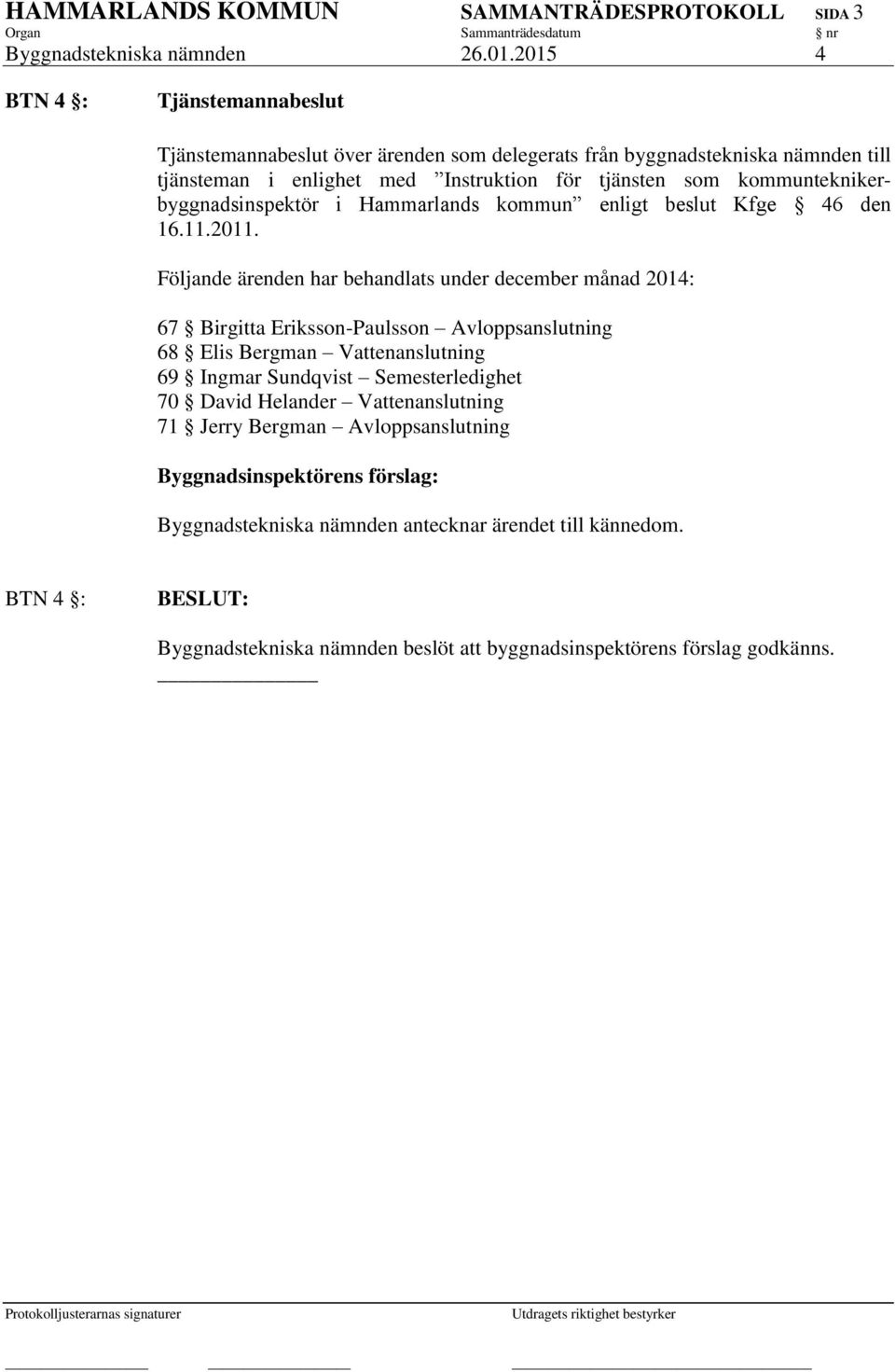 kommunteknikerbyggnadsinspektör i Hammarlands kommun enligt beslut Kfge 46 den 16.11.2011.