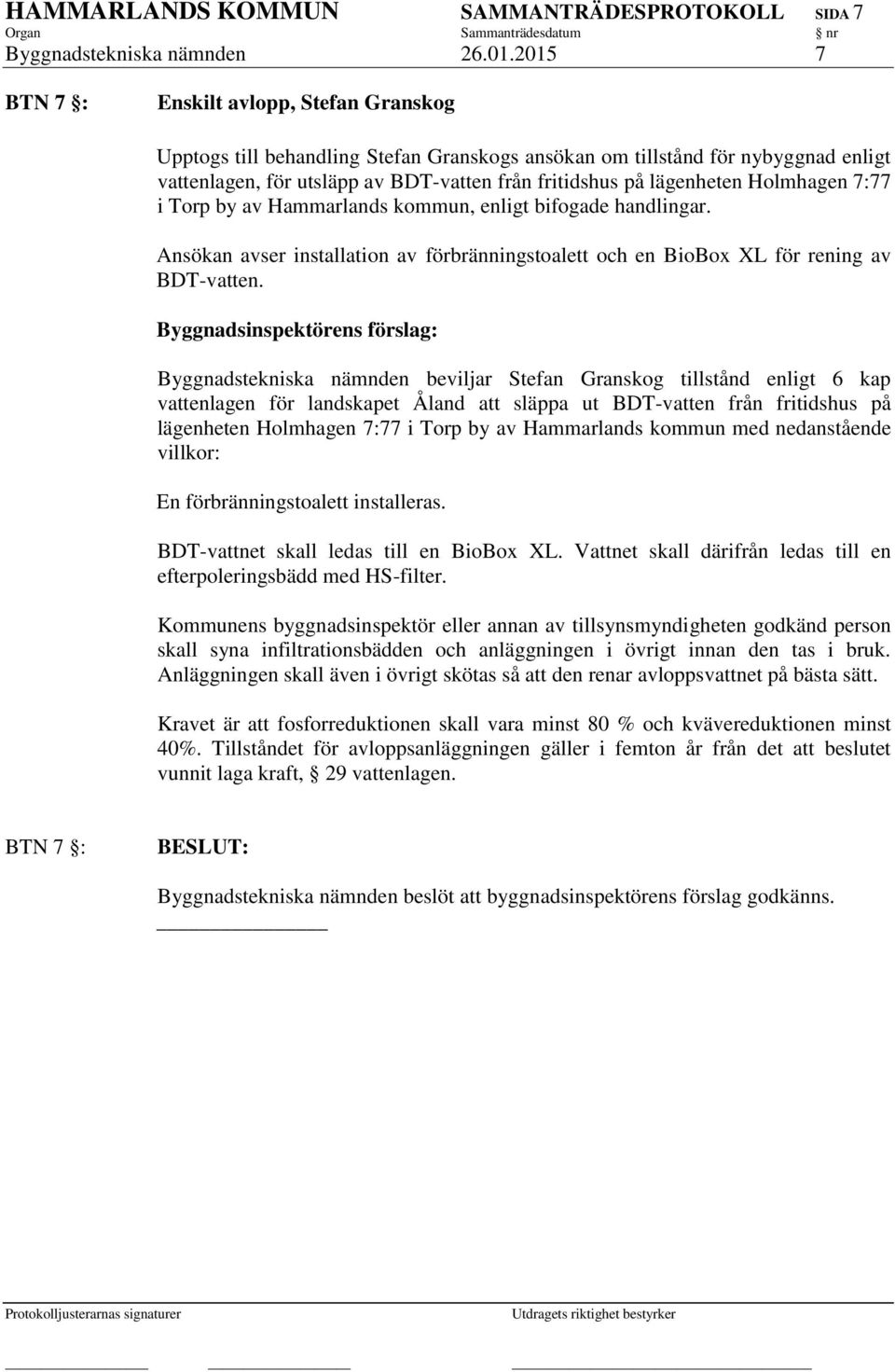 Holmhagen 7:77 i Torp by av Hammarlands kommun, enligt bifogade handlingar. Ansökan avser installation av förbränningstoalett och en BioBox XL för rening av BDT-vatten.