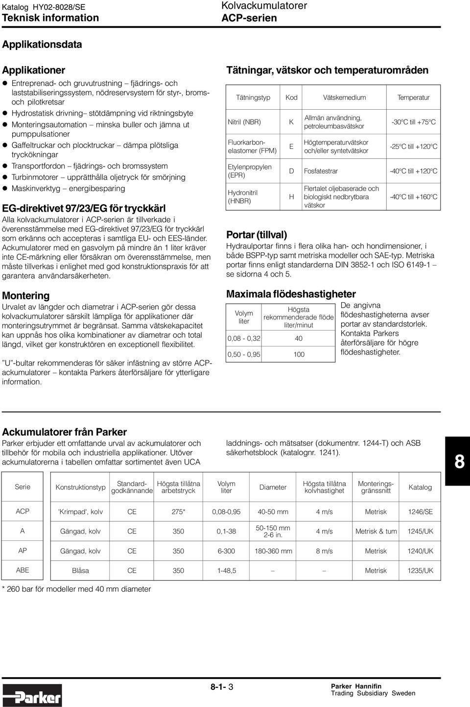 upprätthålla oljetryck för smörjning Maskinverktyg energibesparing G-direktivet 97/23/G för tryckkärl lla kolvackumulatorer i CP-serien är tillverkade i överensstämmelse med G-direktivet 97/23/G för
