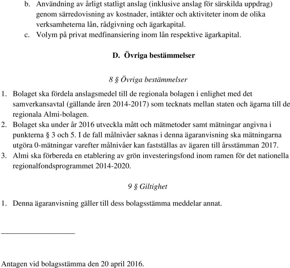 Bolaget ska fördela anslagsmedel till de regionala bolagen i enlighet med det samverkansavtal (gällande åren 20