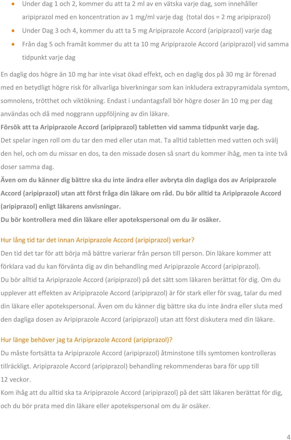 visat ökad effekt, och en daglig dos på 30 mg är förenad med en betydligt högre risk för allvarliga biverkningar som kan inkludera extrapyramidala symtom, somnolens, trötthet och viktökning.