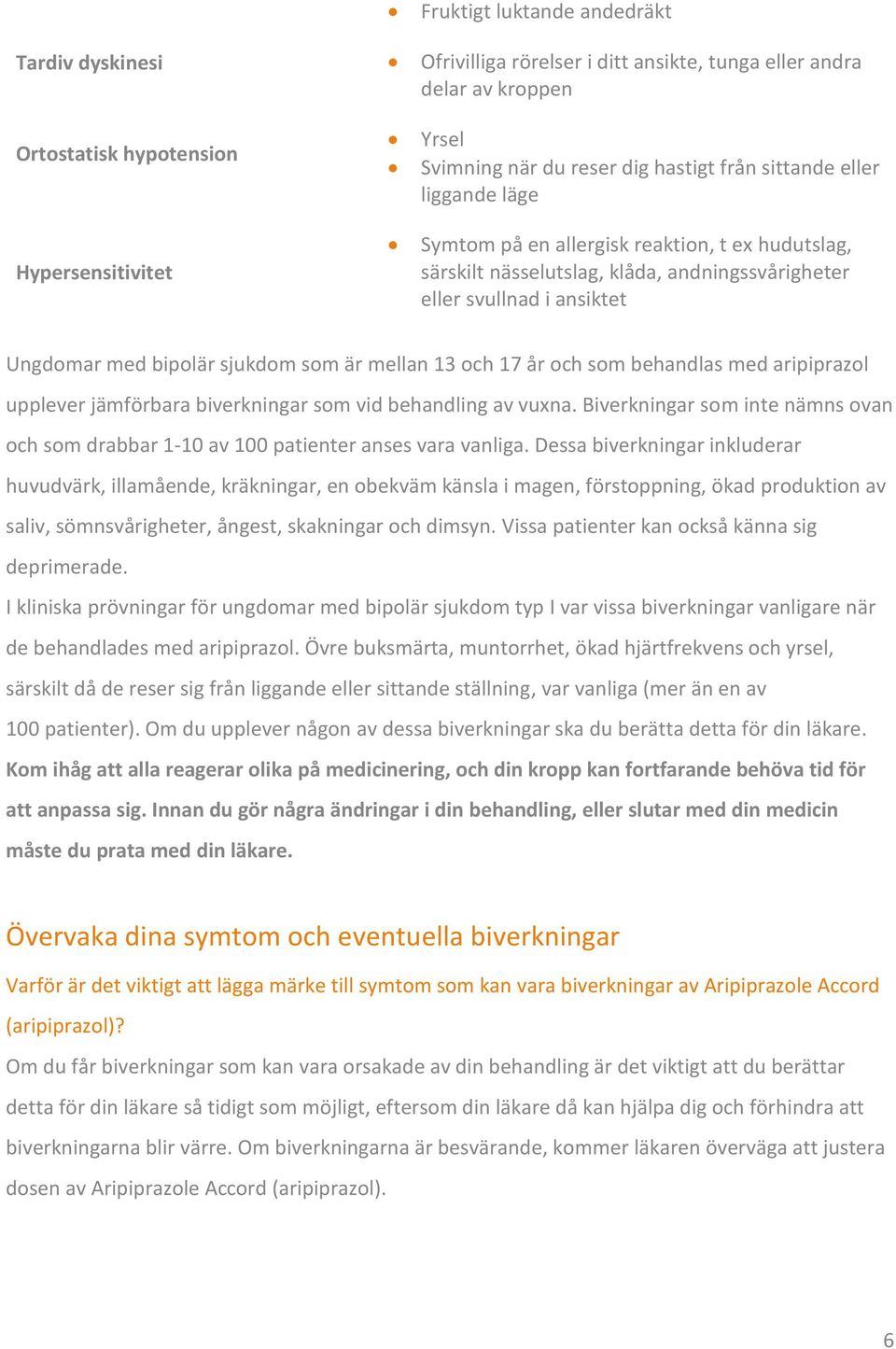 mellan 13 och 17 år och som behandlas med aripiprazol upplever jämförbara biverkningar som vid behandling av vuxna.