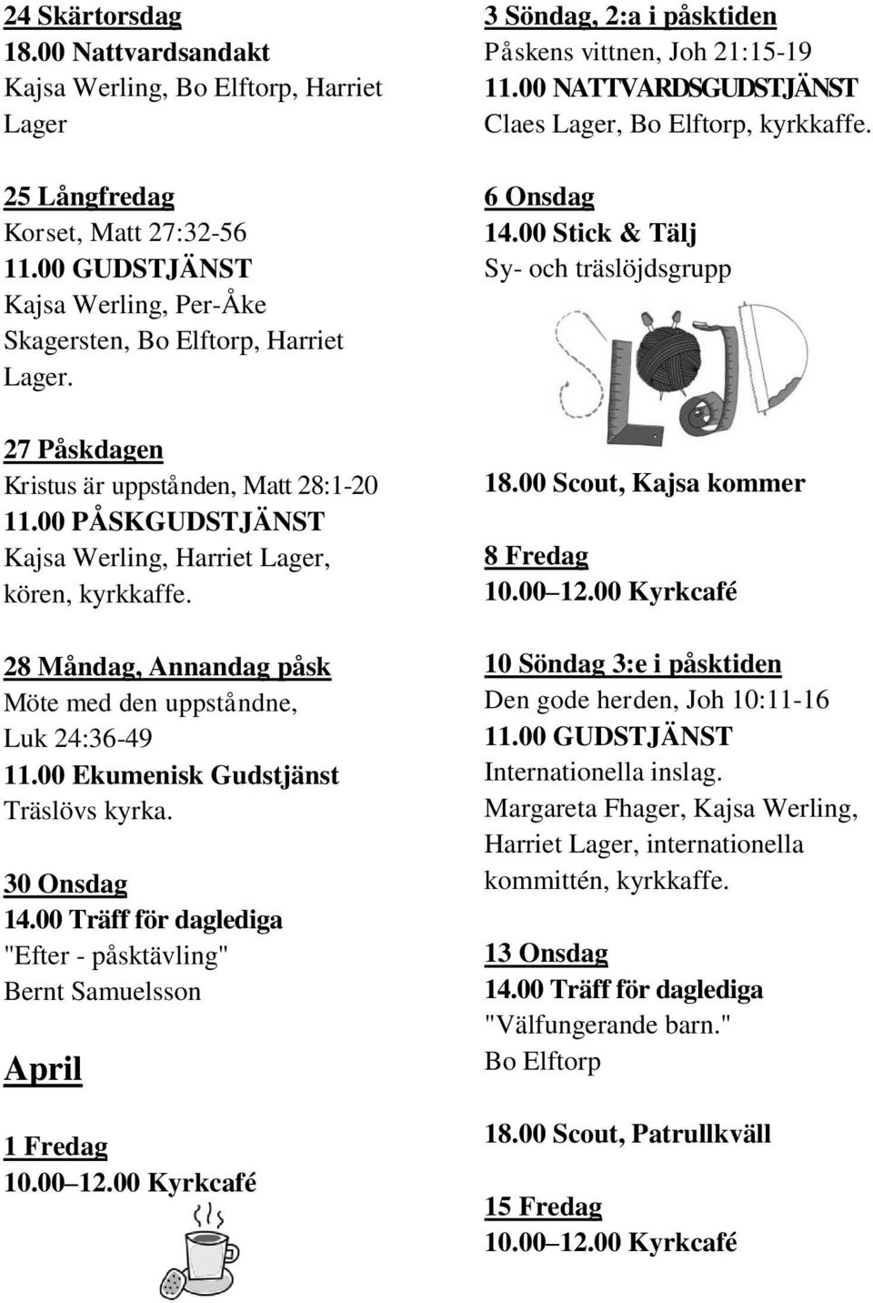 00 Ekumenisk Gudstjänst Träslövs kyrka. 30 Onsdag 14.00 Träff för daglediga "Efter - påsktävling" Bernt Samuelsson April 1 Fredag 3 Söndag, 2:a i påsktiden Påskens vittnen, Joh 21:15-19 11.