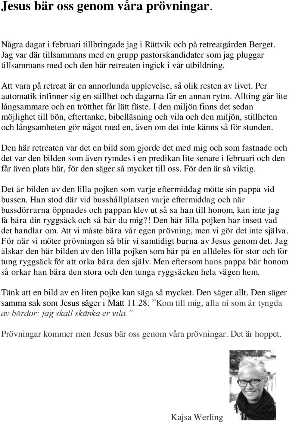 Att vara på retreat är en annorlunda upplevelse, så olik resten av livet. Per automatik infinner sig en stillhet och dagarna får en annan rytm.