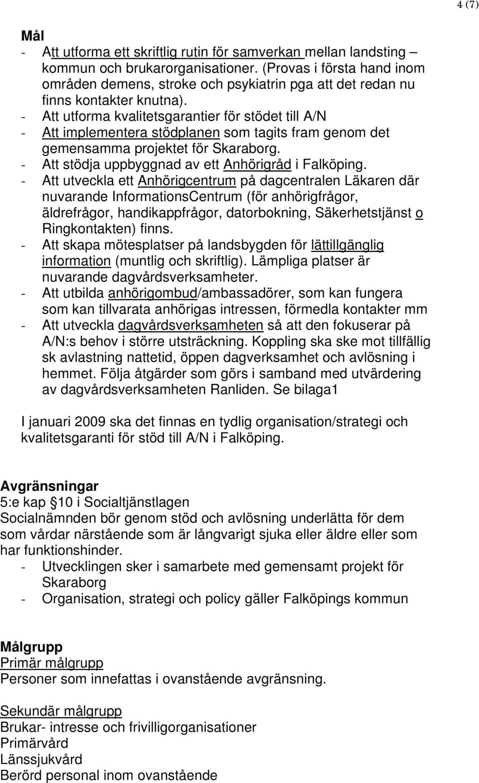 - Att utforma kvalitetsgarantier för stödet till A/N - Att implementera stödplanen som tagits fram genom det gemensamma projektet för Skaraborg. - Att stödja uppbyggnad av ett Anhörigråd i Falköping.