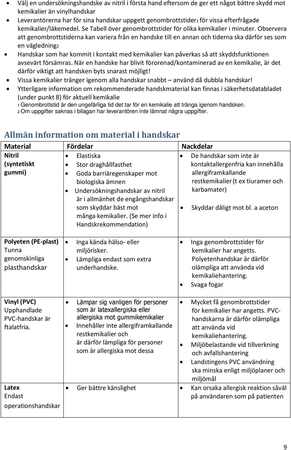 Observera att genombrottstiderna kan variera från en handske till en annan och tiderna ska därför ses som en vägledning2 Handskar som har kommit i kontakt med kemikalier kan påverkas så att