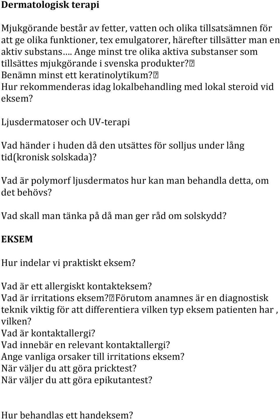 Ljusdermatoser och UV-terapi Vad händer i huden då den utsättes för solljus under lång tid(kronisk solskada)? Vad är polymorf ljusdermatos hur kan man behandla detta, om det behövs?