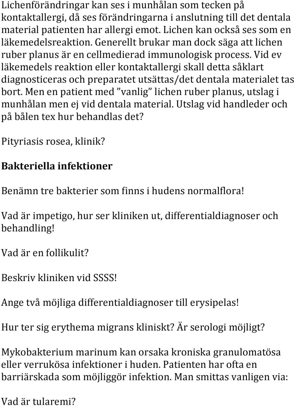 Vid ev läkemedels reaktion eller kontaktallergi skall detta såklart diagnosticeras och preparatet utsättas/det dentala materialet tas bort.