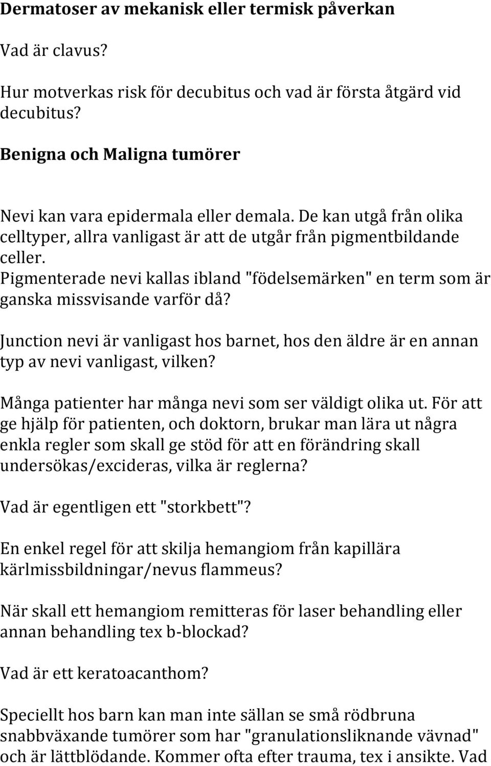 Junction nevi är vanligast hos barnet, hos den äldre är en annan typ av nevi vanligast, vilken? Många patienter har många nevi som ser väldigt olika ut.