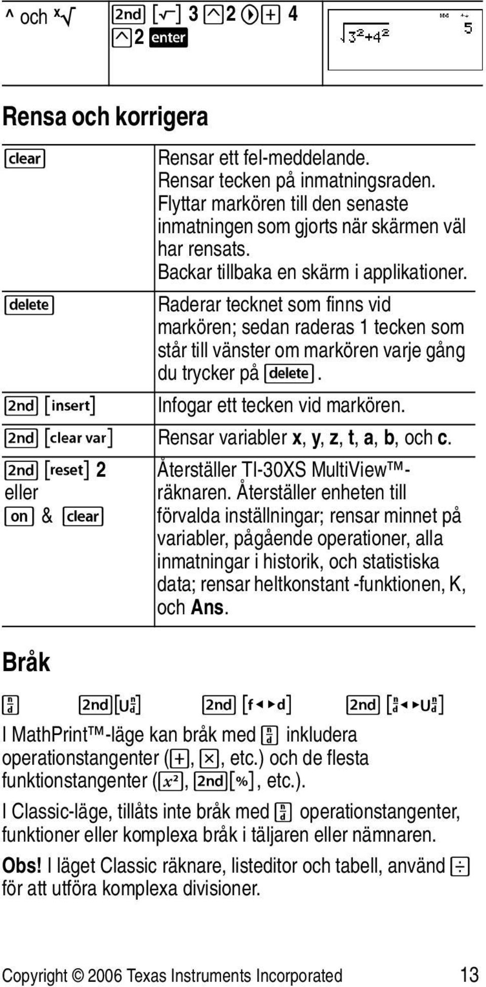 % f Infogar ett tecken vid markören. % { Rensar variabler x, y, z, t, a, b, och c. % 2 eller & & - Bråk Återställer TI-30XS MultiView räknaren.