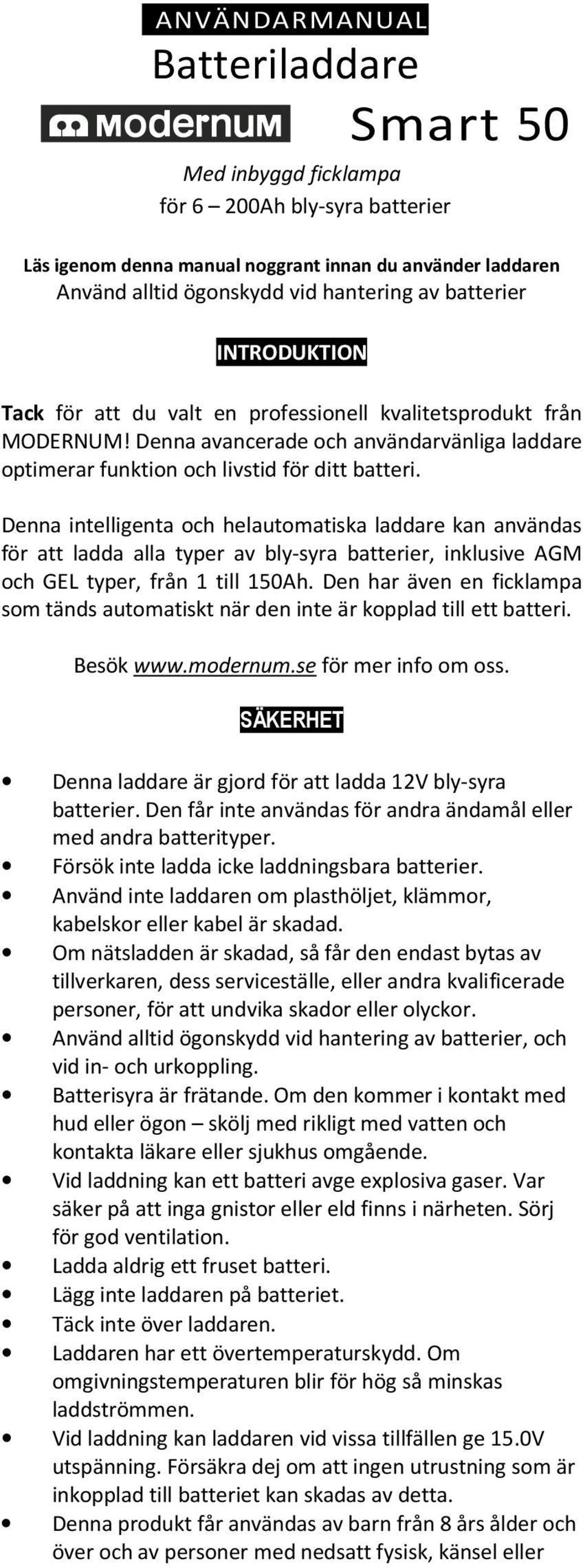 Denna intelligenta och helautomatiska laddare kan användas för att ladda alla typer av bly-syra batterier, inklusive AGM och GEL typer, från 1 till 150Ah.