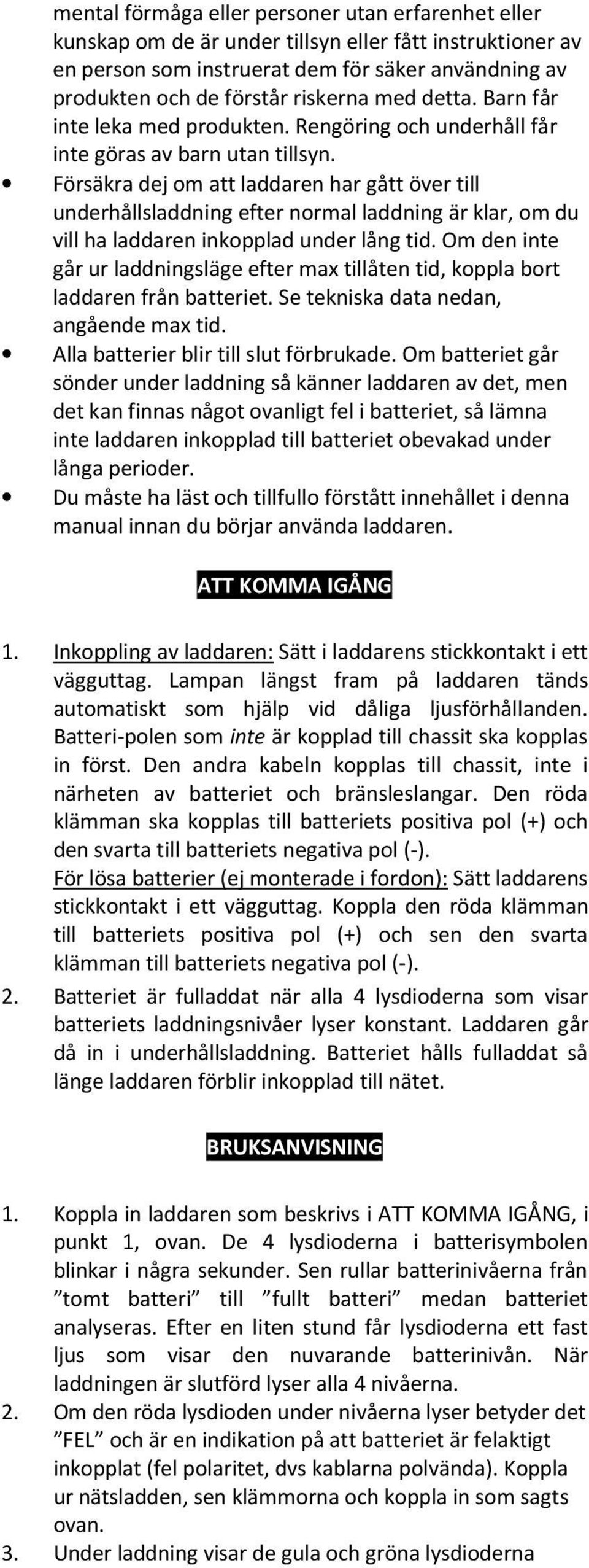 Försäkra dej om att laddaren har gått över till underhållsladdning efter normal laddning är klar, om du vill ha laddaren inkopplad under lång tid.