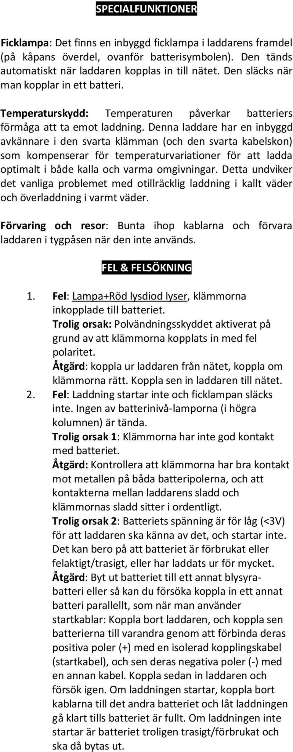 Denna laddare har en inbyggd avkännare i den svarta klämman (och den svarta kabelskon) som kompenserar för temperaturvariationer för att ladda optimalt i både kalla och varma omgivningar.