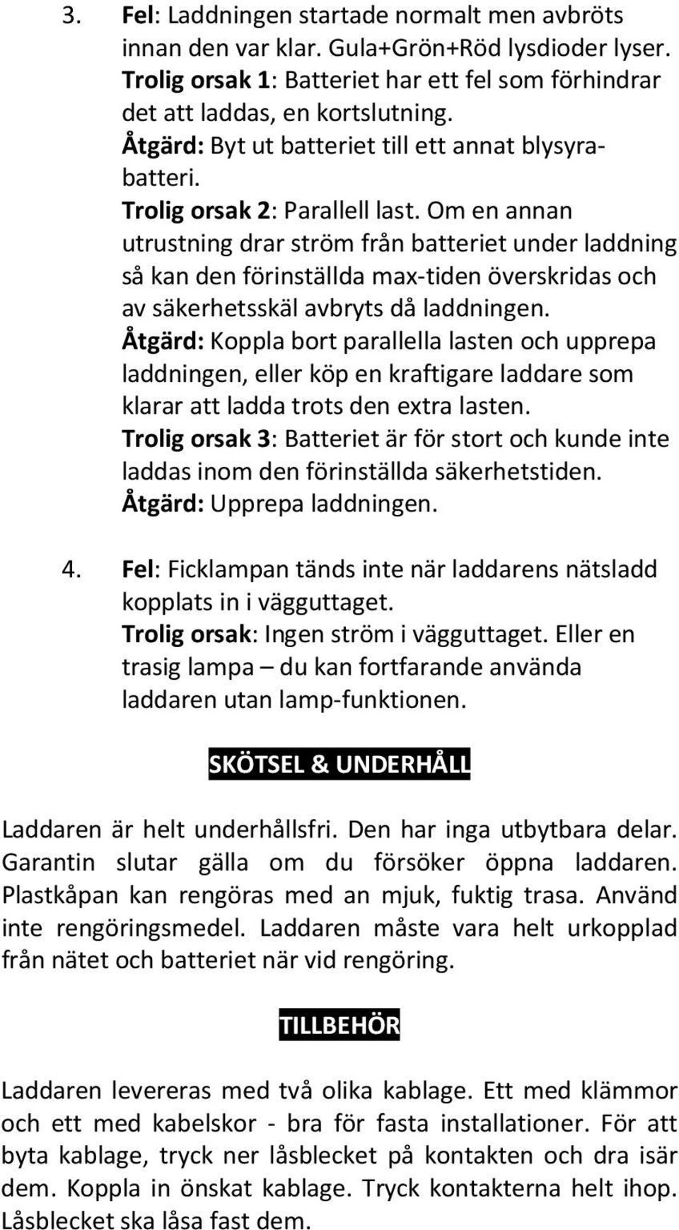 Om en annan utrustning drar ström från batteriet under laddning så kan den förinställda max-tiden överskridas och av säkerhetsskäl avbryts då laddningen.