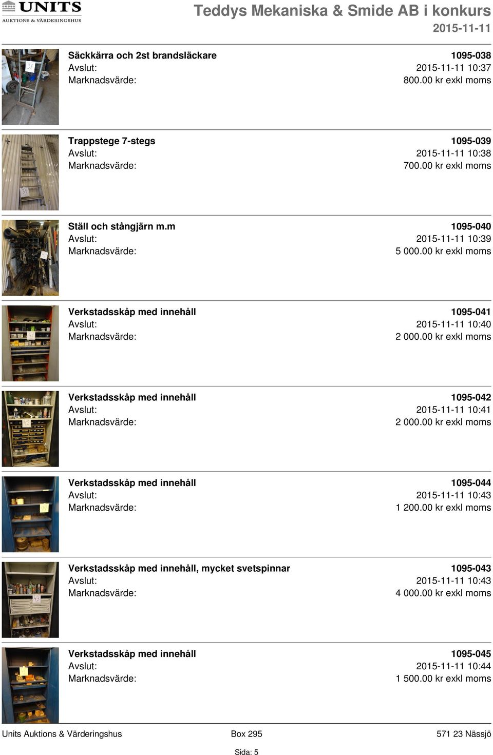 00 kr exkl moms Verkstadsskåp med innehåll 1095-041 Avslut: 10:40 Verkstadsskåp med innehåll 1095-042 Avslut: 10:41