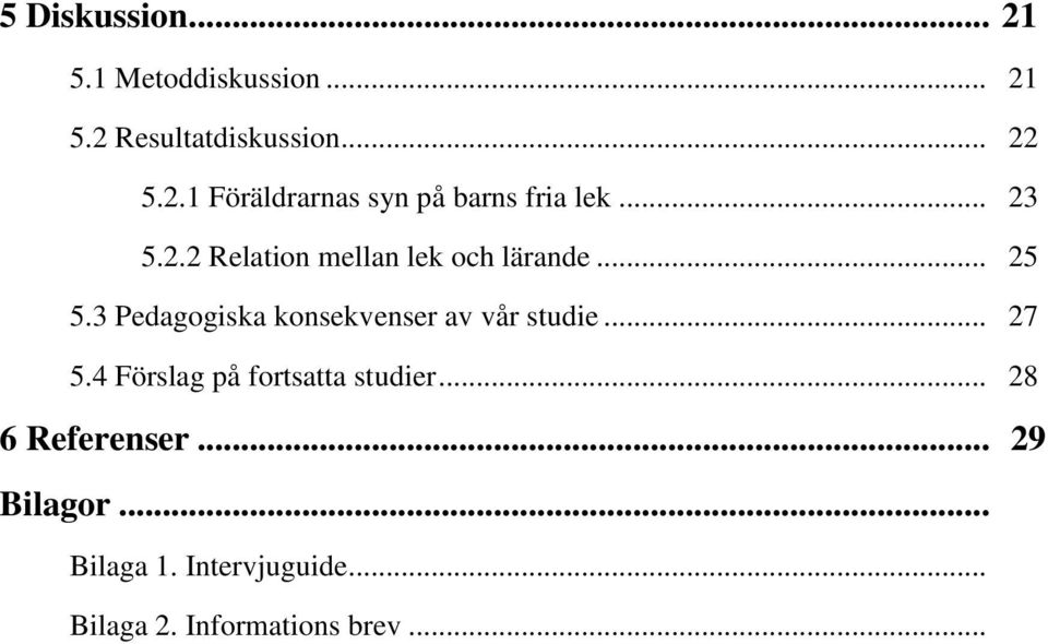 3 Pedagogiska konsekvenser av vår studie... 27 5.4 Förslag på fortsatta studier.