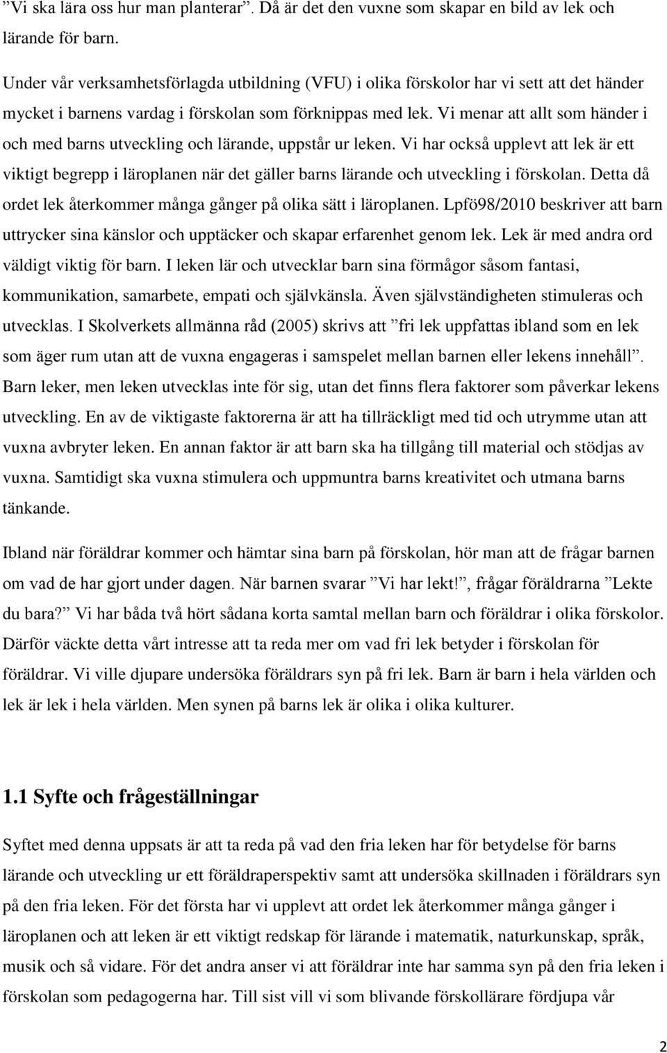 Vi menar att allt som händer i och med barns utveckling och lärande, uppstår ur leken.