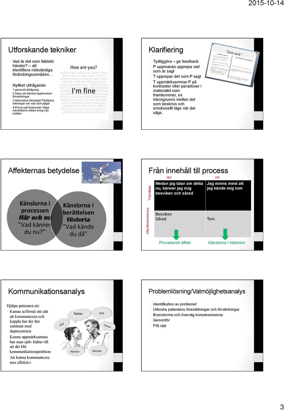 Nyfiket utfrågande 1 generell utfrågning 2 fokus på känslor/upplevelser/ förväntningar 3 Alternativa lösningar/tänkbara tolkningar om vad som pågår 4 Pröva nytt beteende/ Våga mentalisera vidare