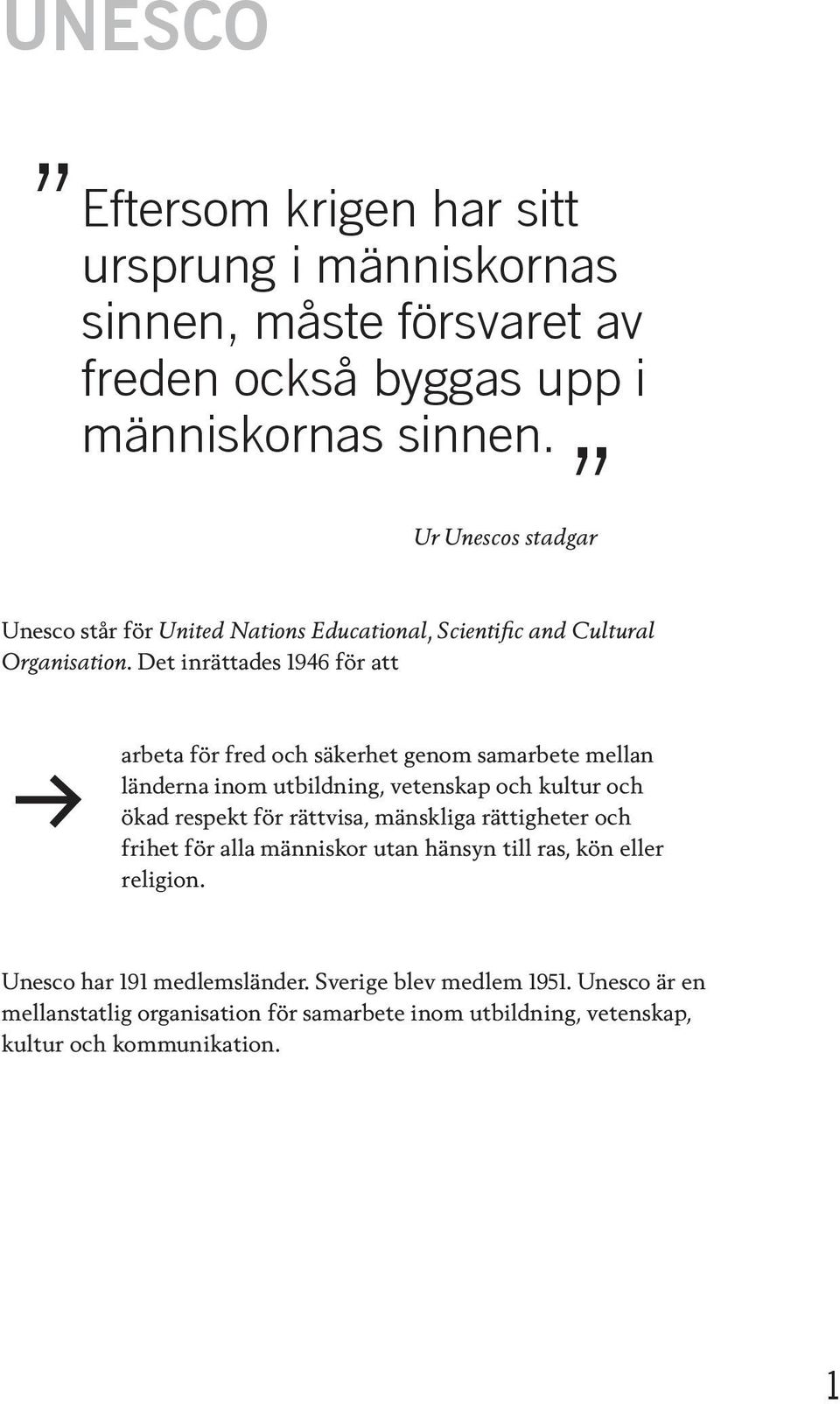 Det inrättades 1946 för att arbeta för fred och säkerhet genom samarbete mellan länderna inom utbildning, vetenskap och kultur och ökad respekt för rättvisa,