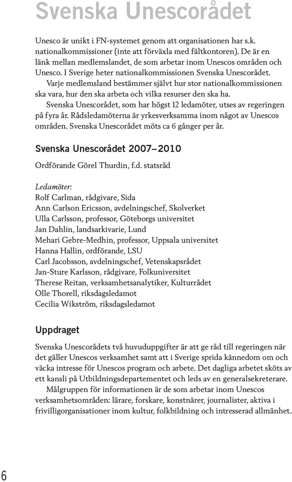 Varje medlemsland bestämmer självt hur stor nationalkommissionen ska vara, hur den ska arbeta och vilka resurser den ska ha.