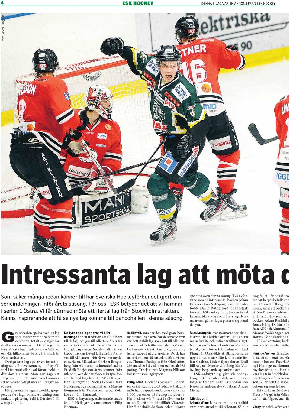 Känns inspirerande att få se nya lag komma till Bahcohallen i denna säsong. G rundserien spelas med 12 lag som möter varandra hemma och borta, totalt 22 omgångar skall avverkas innan jul.