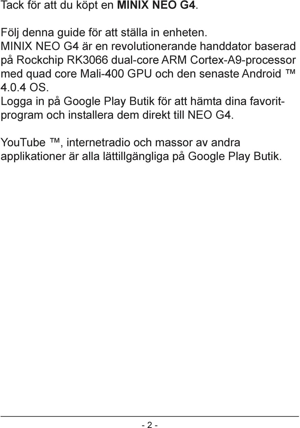 core Mali-400 GPU och den senaste Android 4.0.4 OS.