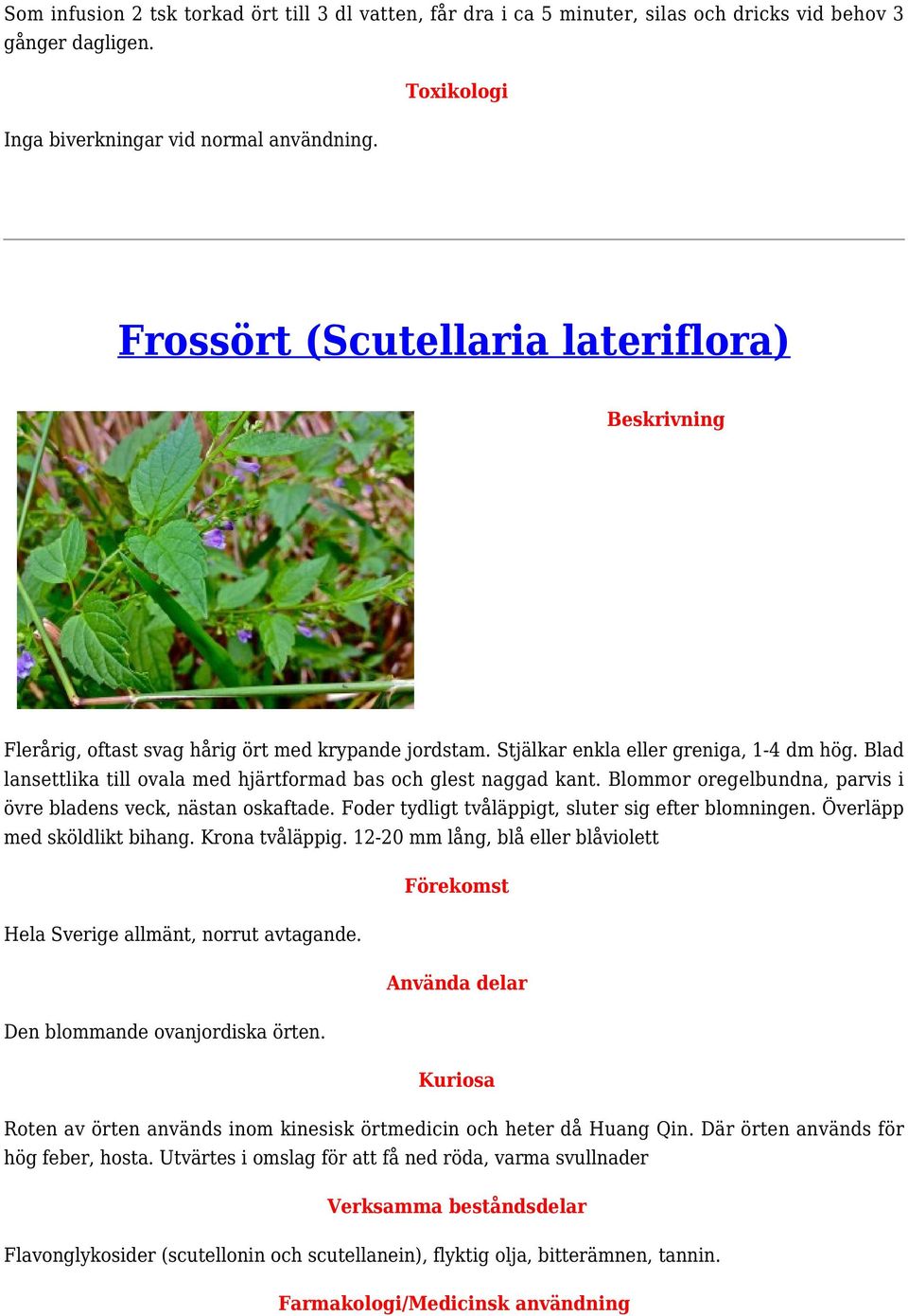 Blad lansettlika till ovala med hjärtformad bas och glest naggad kant. Blommor oregelbundna, parvis i övre bladens veck, nästan oskaftade. Foder tydligt tvåläppigt, sluter sig efter blomningen.