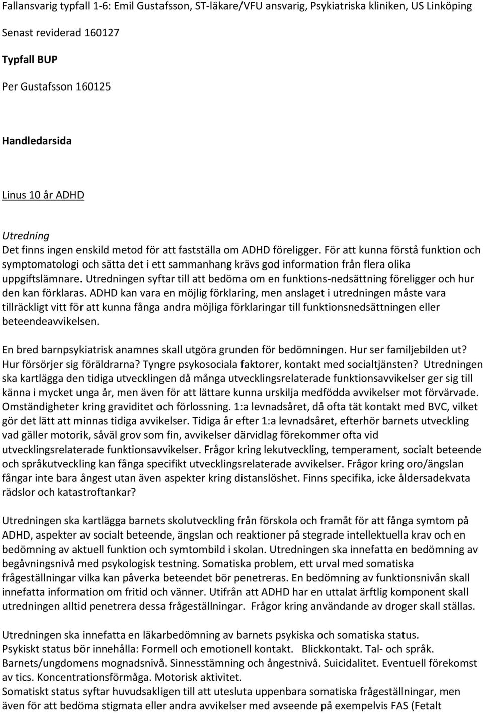 För att kunna förstå funktion och symptomatologi och sätta det i ett sammanhang krävs god information från flera olika uppgiftslämnare.