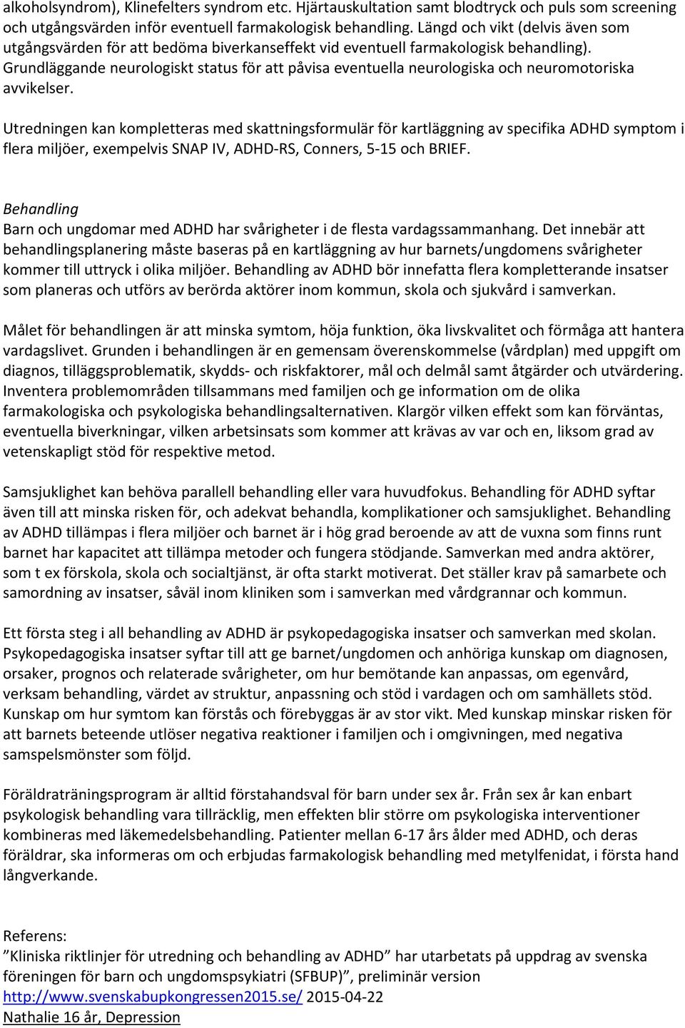 Grundläggande neurologiskt status för att påvisa eventuella neurologiska och neuromotoriska avvikelser.