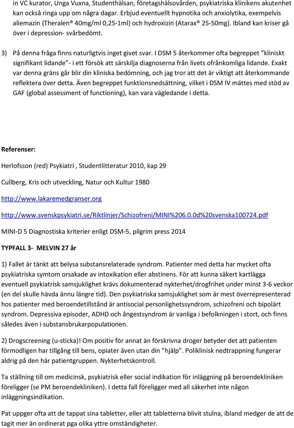 3) På denna fråga finns naturligtvis inget givet svar. I DSM 5 återkommer ofta begreppet kliniskt signifikant lidande - i ett försök att särskilja diagnoserna från livets ofrånkomliga lidande.