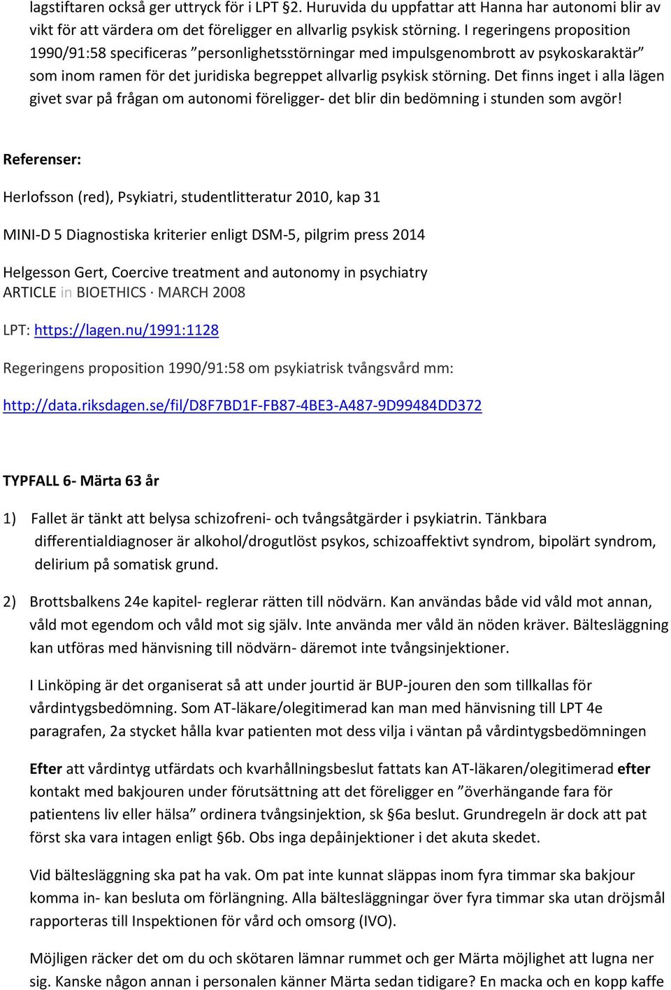 Det finns inget i alla lägen givet svar på frågan om autonomi föreligger- det blir din bedömning i stunden som avgör!