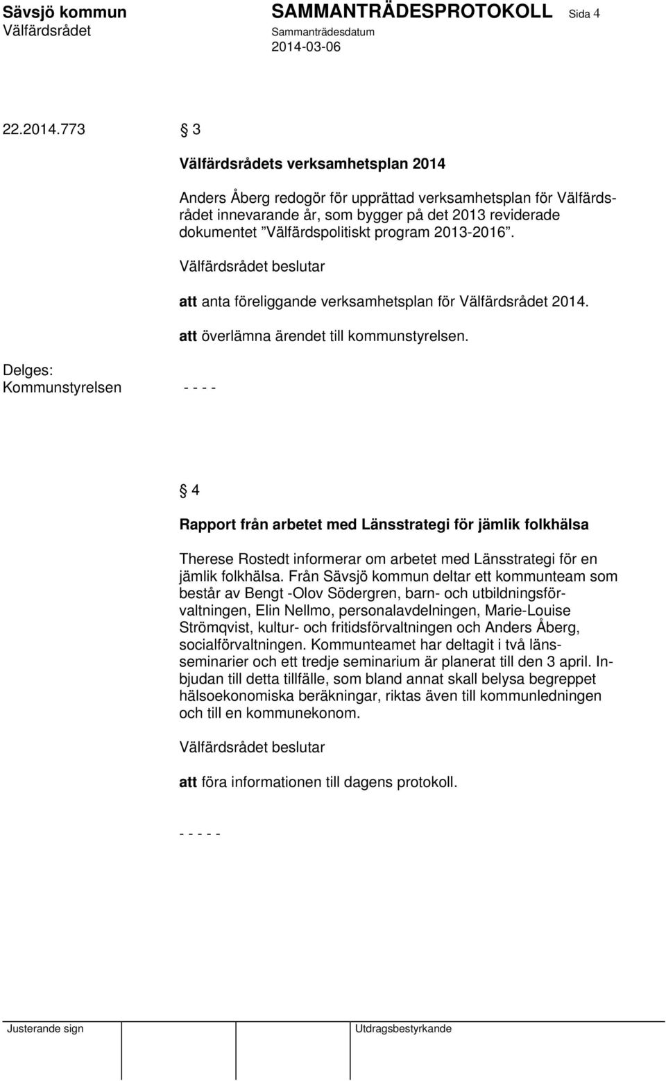 2013-2016. att anta föreliggande verksamhetsplan för 2014. att överlämna ärendet till kommunstyrelsen.