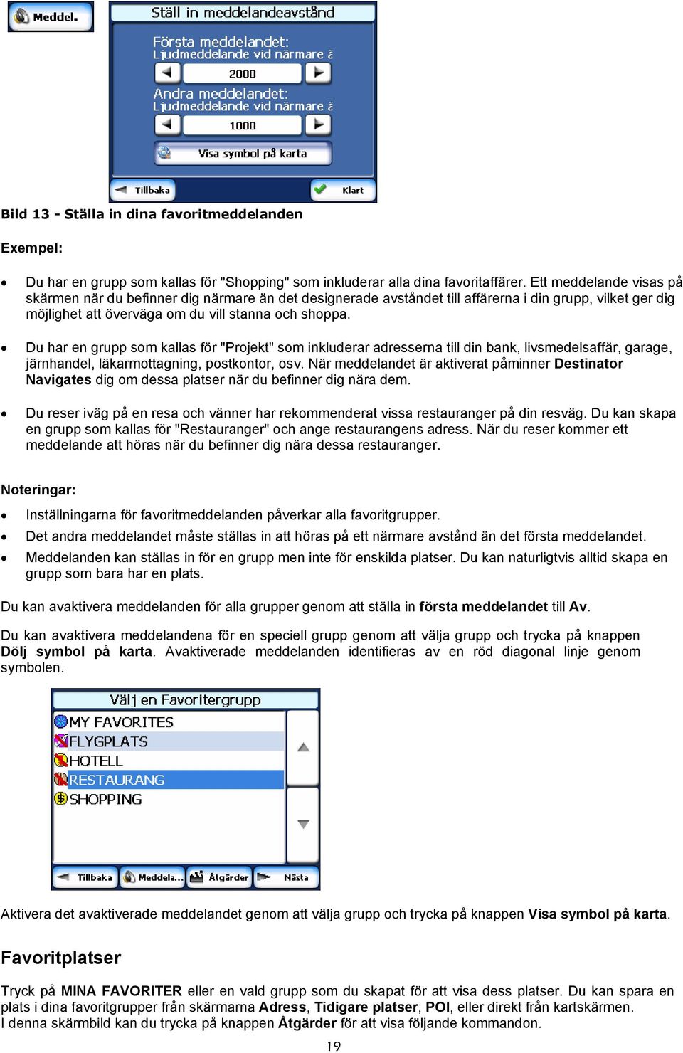 Du har en grupp som kallas för "Projekt" som inkluderar adresserna till din bank, livsmedelsaffär, garage, järnhandel, läkarmottagning, postkontor, osv.