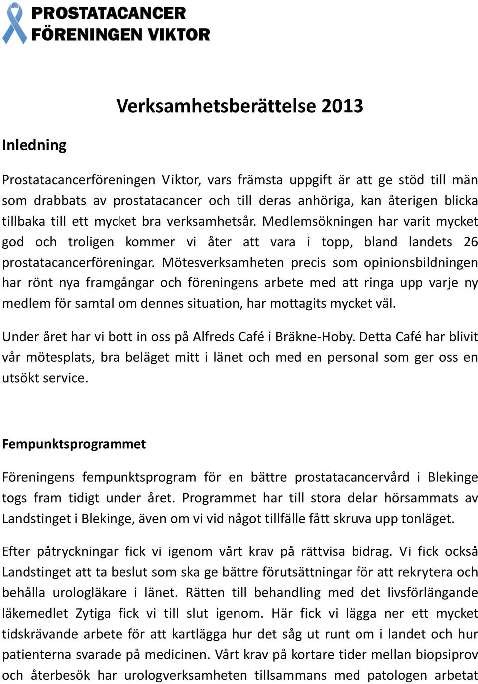 Mötesverksamheten precis som opinionsbildningen har rönt nya framgångar och föreningens arbete med att ringa upp varje ny medlem för samtal om dennes situation, har mottagits mycket väl.