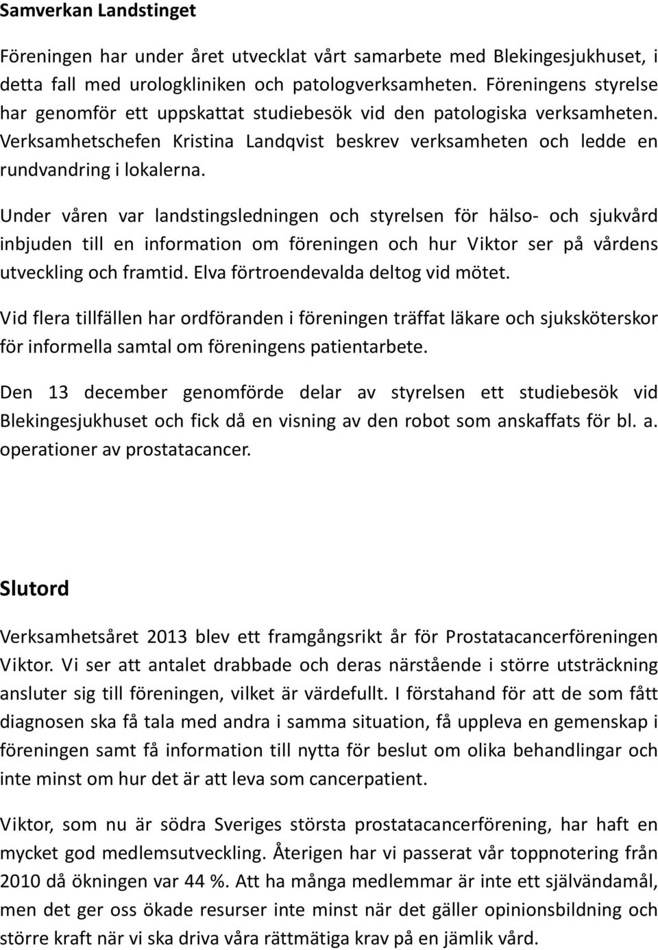 Under våren var landstingsledningen och styrelsen för hälso- och sjukvård inbjuden till en information om föreningen och hur Viktor ser på vårdens utveckling och framtid.