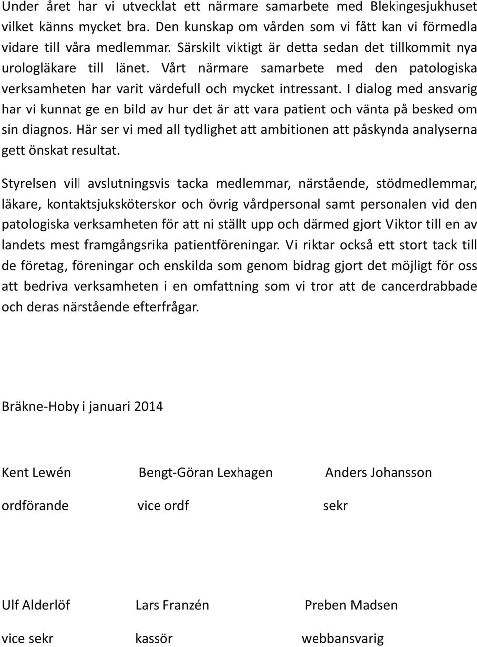 I dialog med ansvarig har vi kunnat ge en bild av hur det är att vara patient och vänta på besked om sin diagnos.