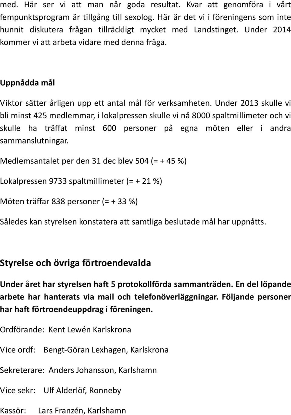 Uppnådda mål Viktor sätter årligen upp ett antal mål för verksamheten.