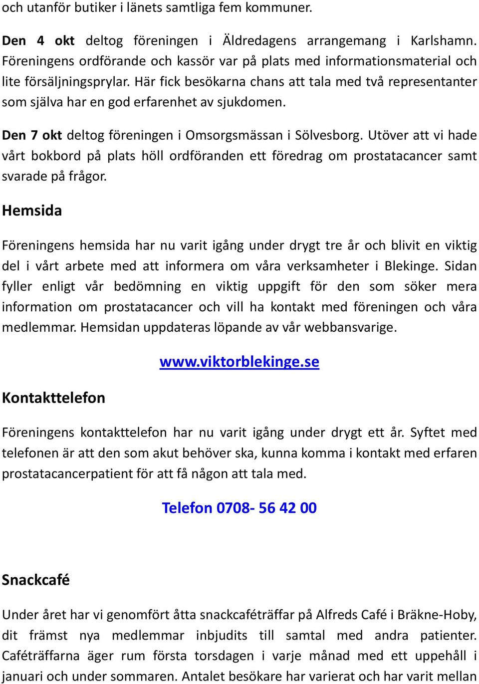 Här fick besökarna chans att tala med två representanter som själva har en god erfarenhet av sjukdomen. Den 7 okt deltog föreningen i Omsorgsmässan i Sölvesborg.
