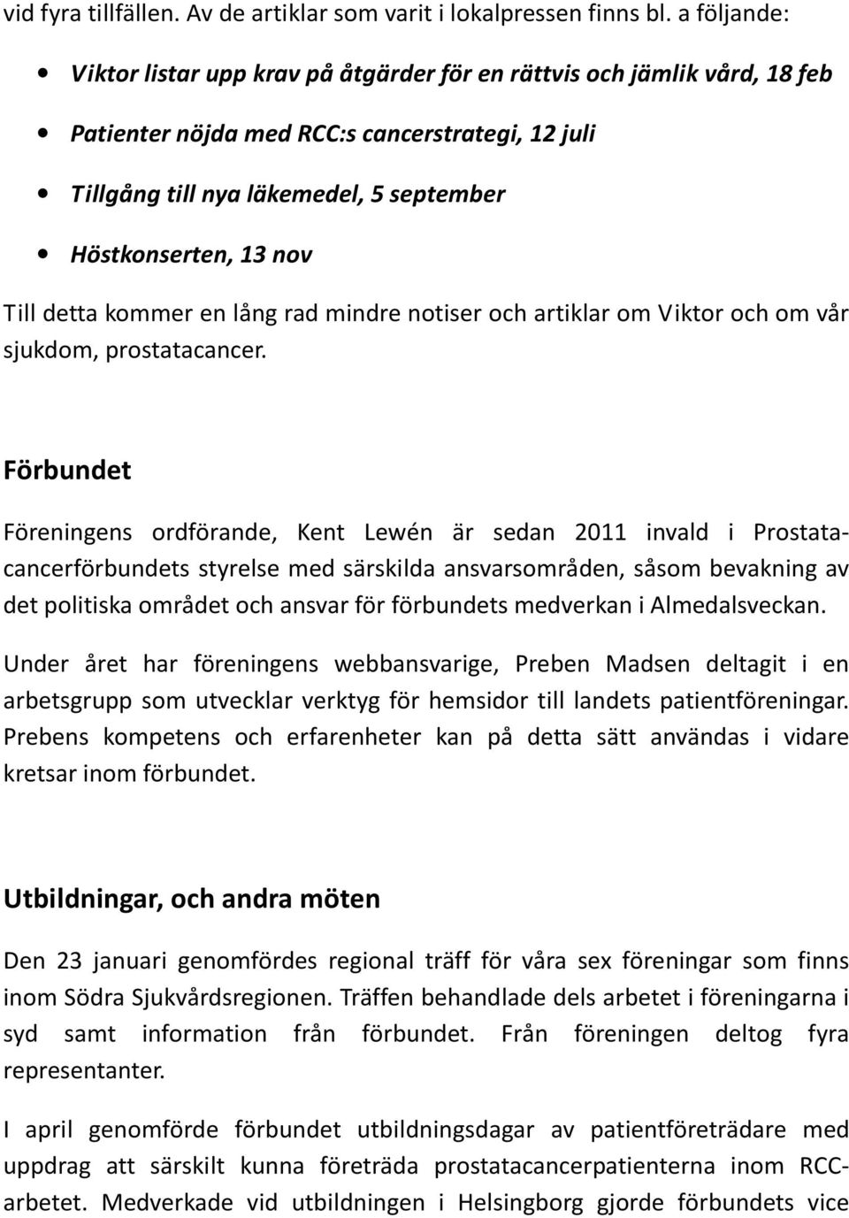 Till detta kommer en lång rad mindre notiser och artiklar om Viktor och om vår sjukdom, prostatacancer.