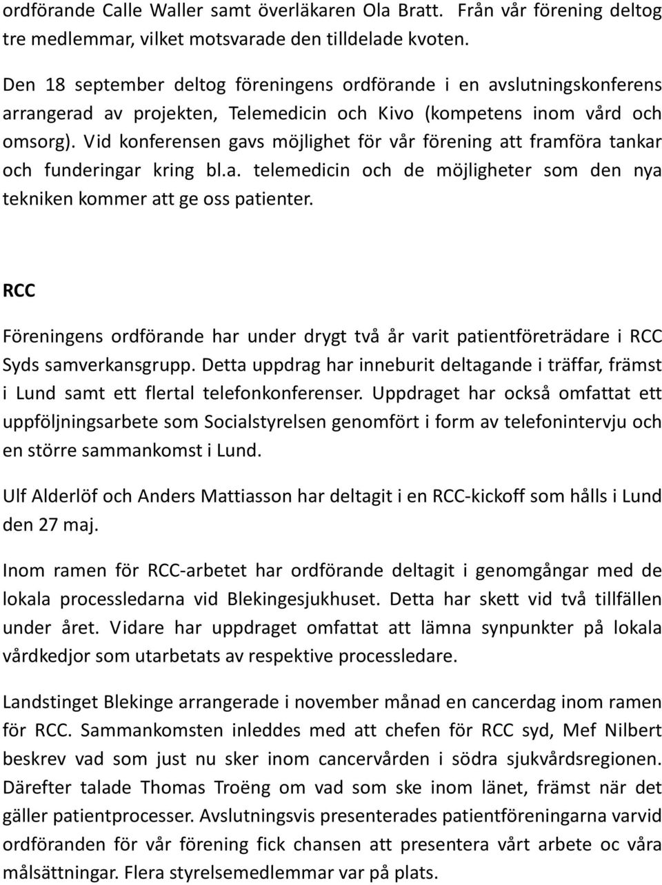 Vid konferensen gavs möjlighet för vår förening att framföra tankar och funderingar kring bl.a. telemedicin och de möjligheter som den nya tekniken kommer att ge oss patienter.