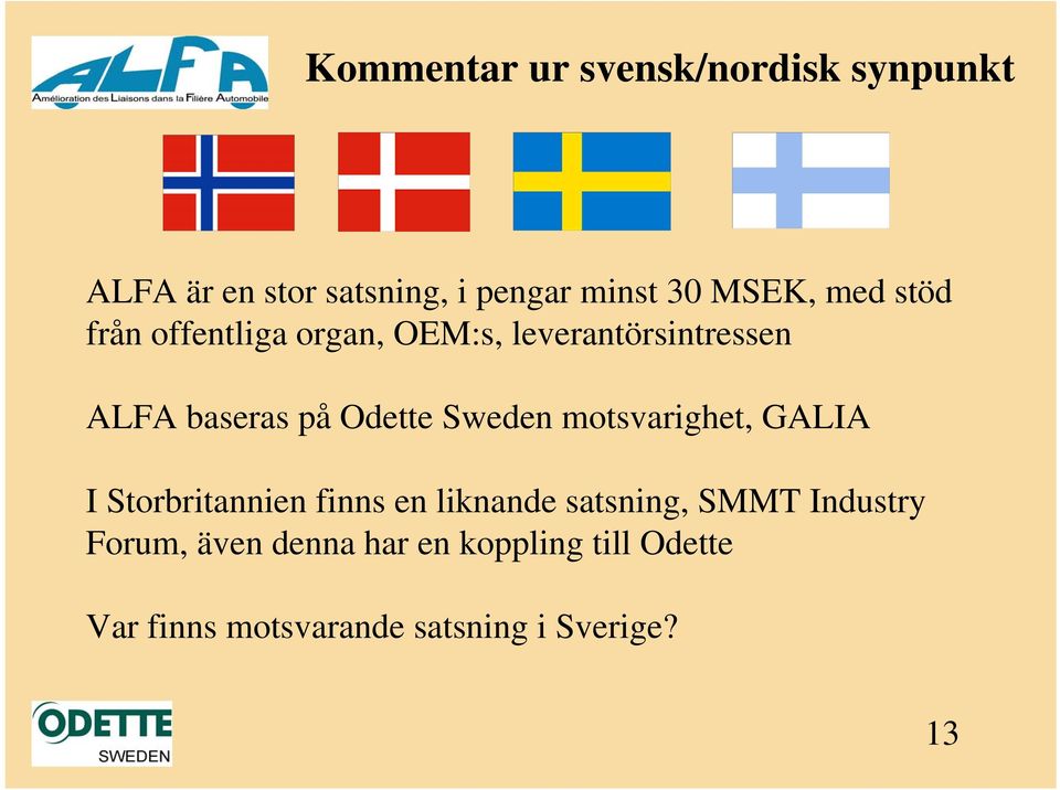 Sweden motsvarighet, GALIA I Storbritannien finns en liknande satsning, SMMT Industry