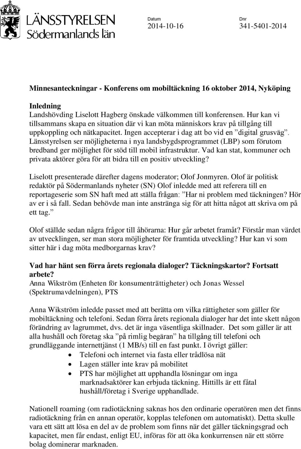 Länsstyrelsen ser möjligheterna i nya landsbygdsprogrammet (LBP) som förutom bredband ger möjlighet för stöd till mobil infrastruktur.