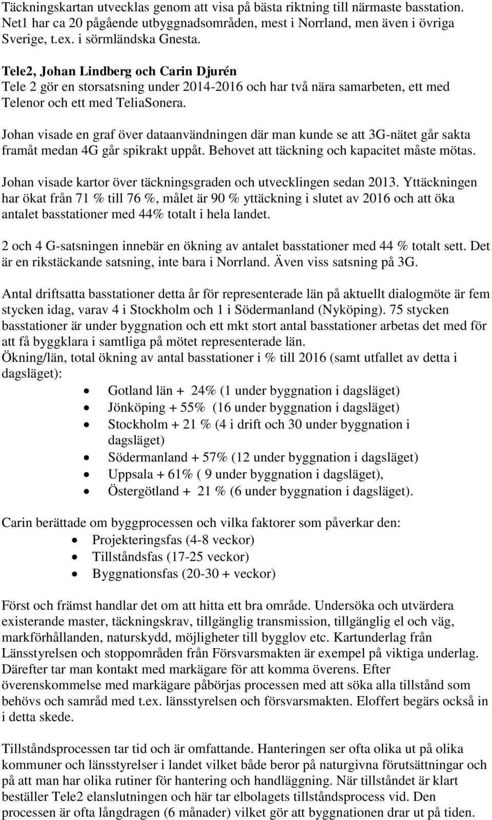 Johan visade en graf över dataanvändningen där man kunde se att 3G-nätet går sakta framåt medan 4G går spikrakt uppåt. Behovet att täckning och kapacitet måste mötas.