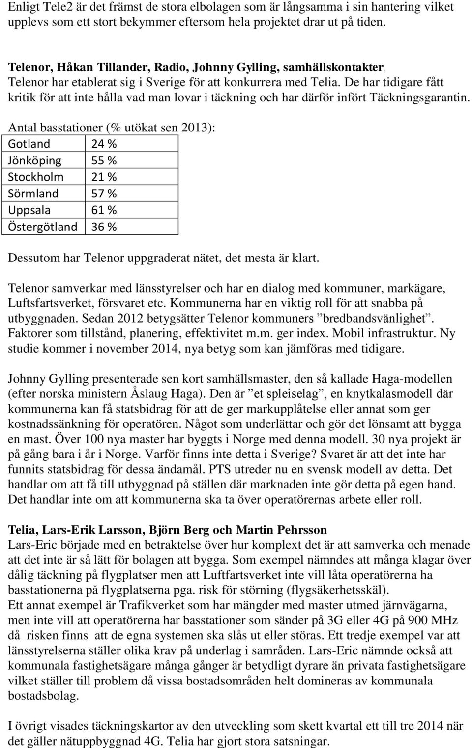 De har tidigare fått kritik för att inte hålla vad man lovar i täckning och har därför infört Täckningsgarantin.