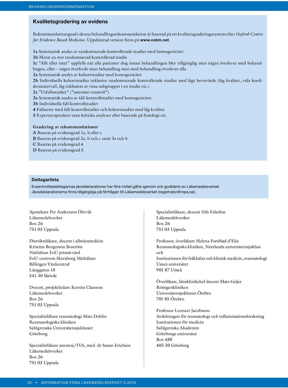 1a Systematisk analys av randomiserade kontrollerade studier med homogenicitet 1b Minst en stor randomiserad kontrollerad studie 1c Allt eller intet uppfylls när alla patienter dog innan behandlingen