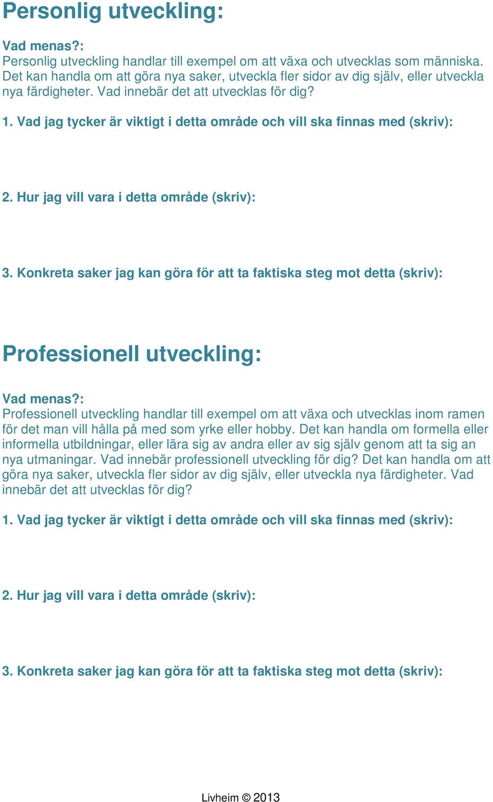 Professionell utveckling: Professionell utveckling handlar till exempel om att växa och utvecklas inom ramen för det man vill hålla på med som yrke eller hobby.